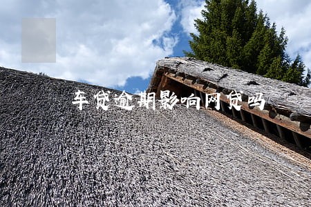 车贷逾期影响网贷吗 车贷逾期影响网贷吗