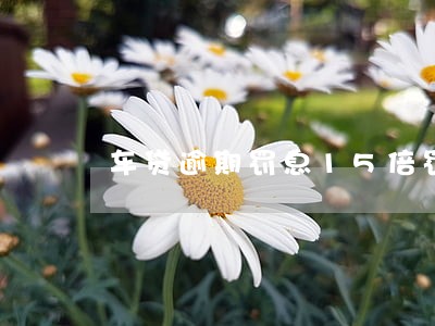 车贷逾期罚息15倍罚息合理吗 车贷逾期罚息15倍罚息合理吗