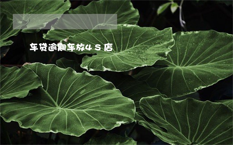 车贷逾期车放4S店 车贷逾期车放4S店