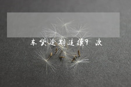 车贷逾期连续9次 车贷逾期连续9次
