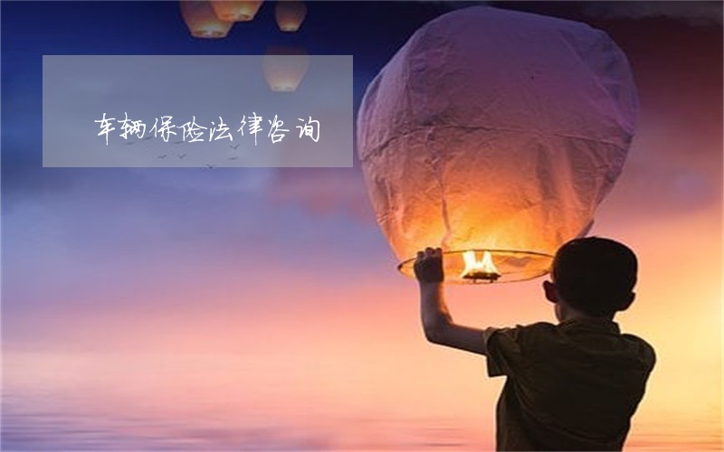 车辆保险法律咨询 车辆保险法律咨询