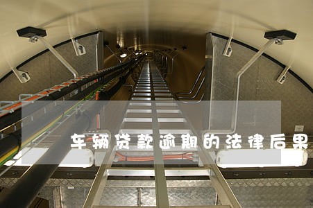 车辆贷款逾期的法律后果 车辆贷款逾期的法律后果