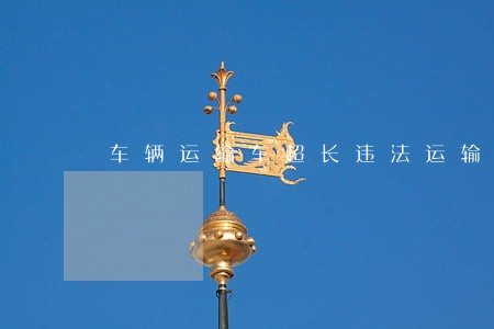 车辆运输车超长违法运输 车辆运输车超长违法运输