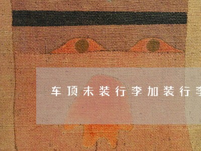 车顶未装行李加装行李违法吗