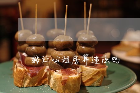 转让公租房算违法吗 转让公租房算违法吗