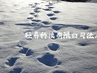轻易科技有限公司法人 轻易科技有限公司法人