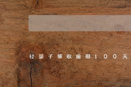 轻量子催收逾期100天
