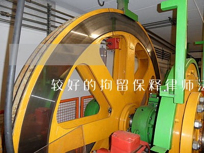 较好的拘留保释律师法律咨询 较好的拘留保释律师法律咨询