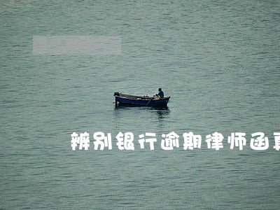 辨别银行逾期律师函真假 辨别银行逾期律师函真假