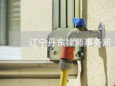 辽宁丹东律师事务所 辽宁丹东律师事务所