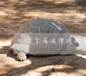 辽宁省法律援助条例残疾人 辽宁省法律援助条例残疾人