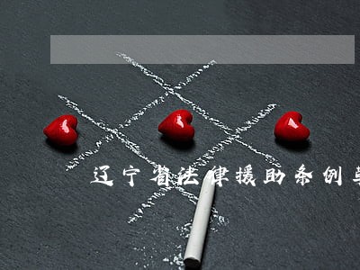 辽宁省法律援助条例草案 辽宁省法律援助条例草案