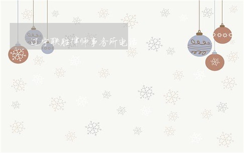 辽宁联胜律师事务所电话 辽宁联胜律师事务所电话