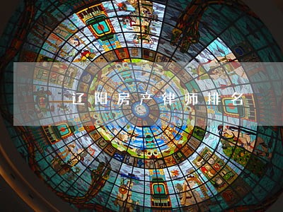 辽阳房产律师排名 辽阳房产律师排名