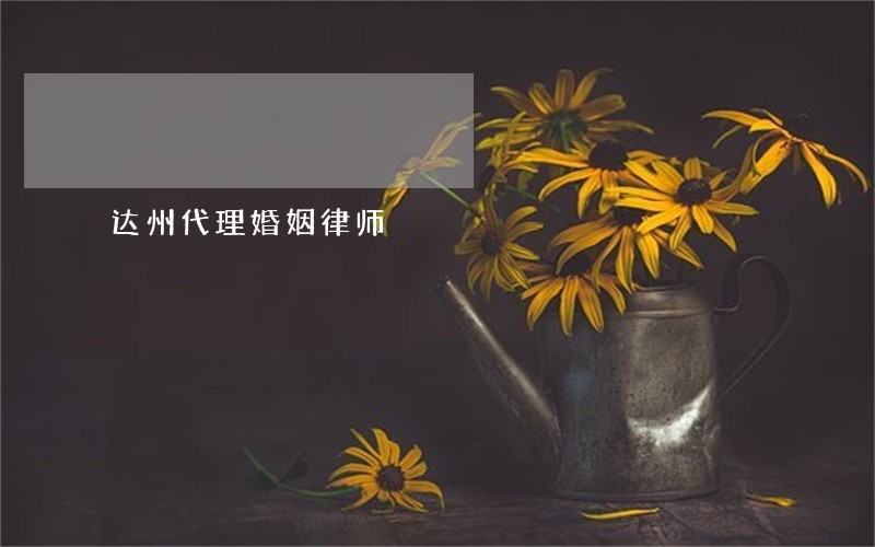 达州代理婚姻律师 达州代理婚姻律师