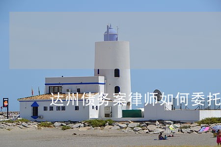 达州债务案律师如何委托