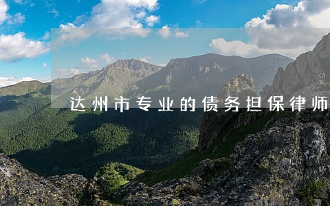 达州市专业的债务担保律师 达州市专业的债务担保律师