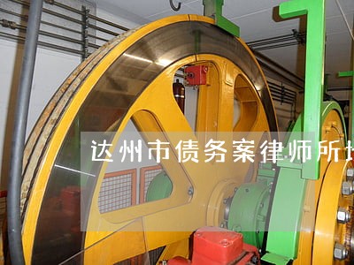 达州市债务案律师所地址 达州市债务案律师所地址