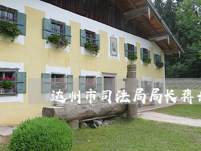 达州市司法局局长蒋兴清 达州市司法局局长蒋兴清