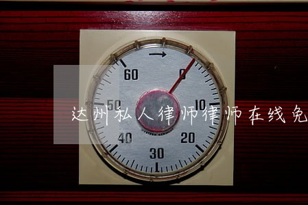达州私人律师律师在线免费咨询 达州私人律师律师在线免费咨询