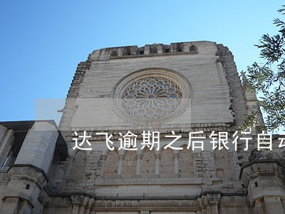 达飞逾期之后银行自动扣款 达飞逾期之后银行自动扣款