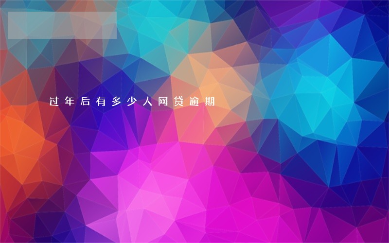 过年后有多少人网贷逾期 过年后有多少人网贷逾期