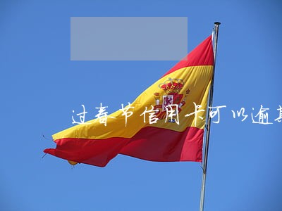 过春节信用卡可以逾期多久 过春节信用卡可以逾期多久