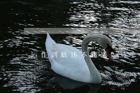 运作到底违不违法 运作到底违不违法