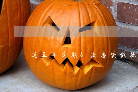 近五年逾期6次房贷能批吗 近五年逾期6次房贷能批吗