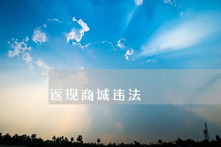 返现商城违法 返现商城违法