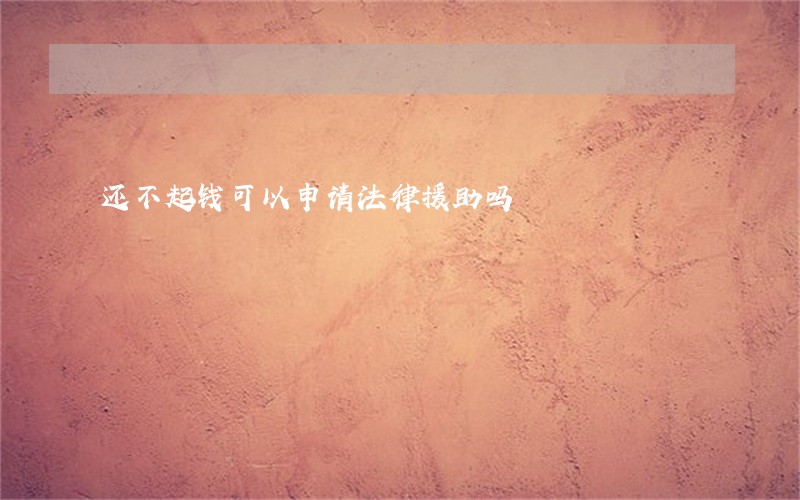 还不起钱可以申请法律援助吗 还不起钱可以申请法律援助吗