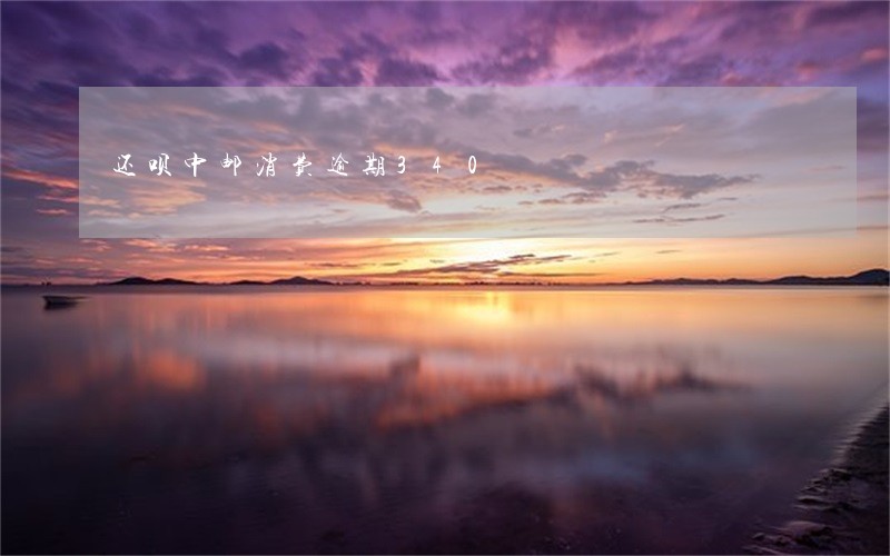 还呗中邮消费逾期340 还呗中邮消费逾期340