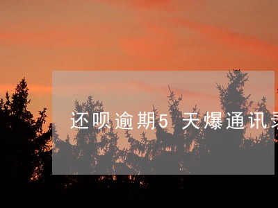 还呗逾期5天爆通讯录 还呗逾期5天爆通讯录