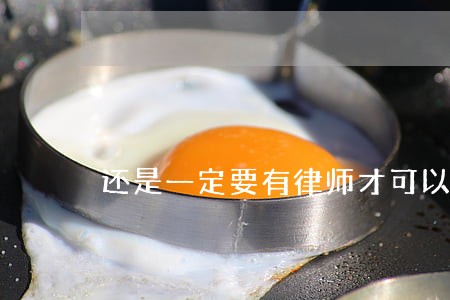 还是一定要有律师才可以 还是一定要有律师才可以