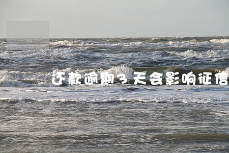 还款逾期3天会影响征信 还款逾期3天会影响征信