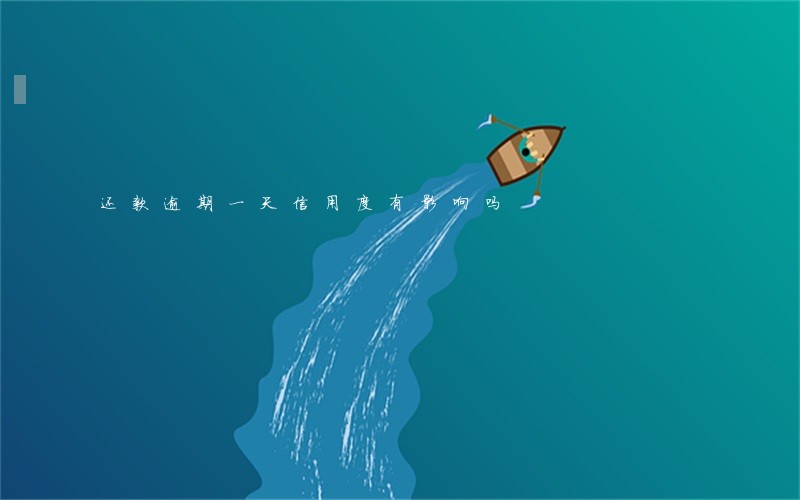 还款逾期一天信用度有影响吗 还款逾期一天信用度有影响吗