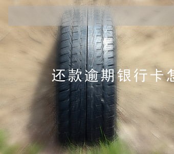 还款逾期银行卡怎么扣钱 还款逾期银行卡怎么扣钱