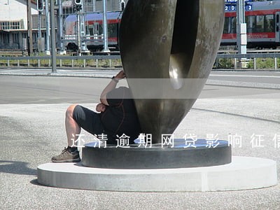 还清逾期网贷影响征信吗 还清逾期网贷影响征信吗