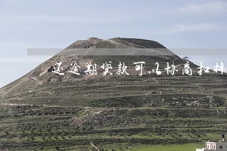 还逾期贷款可以协商扣掉多少 还逾期贷款可以协商扣掉多少