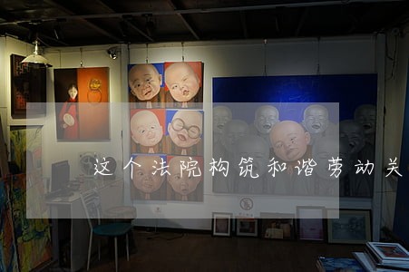 这个法院构筑和谐劳动关系很硬核