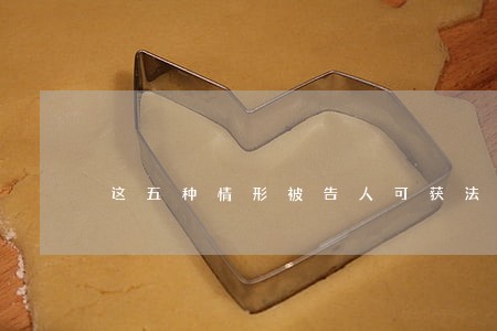 这五种情形被告人可获法律援助 这五种情形被告人可获法律援助