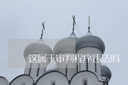 这属于审判程序违法吗 这属于审判程序违法吗