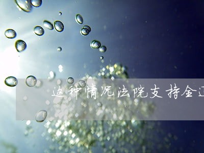这种情况法院支持全退钱么 这种情况法院支持全退钱么