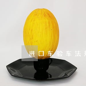 进口车验车法规请参阅此 进口车验车法规请参阅此