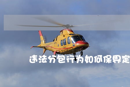 违法分包行为如何保界定 违法分包行为如何保界定