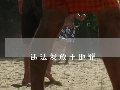 违法发放土地罪 违法发放土地罪