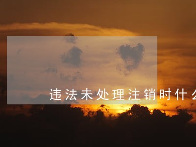 违法未处理注销时什么意思