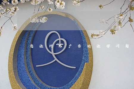 违法网络广告的法律问题有哪些 违法网络广告的法律问题有哪些