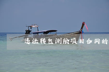 违法转包测绘项目合同的效力 违法转包测绘项目合同的效力