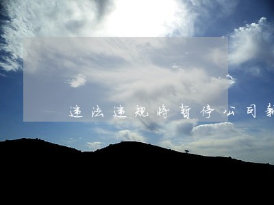 违法违规将暂停公司新业务 违法违规将暂停公司新业务